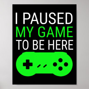 Poster J'Ai Suspendu Mon Jeu Pour Être Ici Pour Chemise P