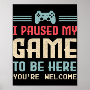 Poster J'ai suspendu mon jeu pour être ici Vous êtes Bien