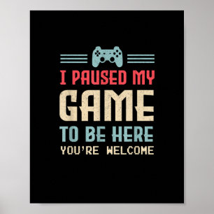 Poster J'ai suspendu mon jeu pour être ici Vous êtes Bien