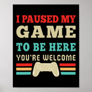 Poster J'ai suspendu mon jeu pour être ici Vous êtes Bien