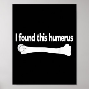Poster J'Ai Trouvé Ce Humerus Drôle Science Anatomie Pun