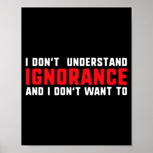 Poster Je ne comprends pas l'ignorance et je ne veux pas
