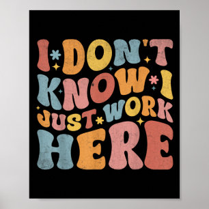 Poster Je Ne Sais Pas Que Je Travaille Juste Ici Drôle Hu