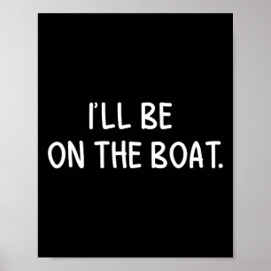 Poster Je serai sur le bateau - Amateur de bateau drôle d