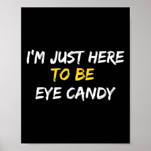 Poster Je suis juste ici pour être les yeux bonbons amusa