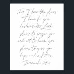 Poster Jeremiah 29:11<br><div class="desc">For I know the Plan I have for you,  declares the lord,  plan to prosper you and not to harm you,  plan to give you hou a future. -Jeremiah 29:11 Script</div>