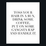 Poster Jetez Vos Cheveux Dans Un Petit Pain, Buvez Du Caf<br><div class="desc">Jetez Vos Cheveux Dans Un Petit Pain,  Buvez Du Café,  Mettez-Le Sur Du Gangsta Rap Et Traitez-Le</div>
