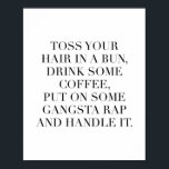 Poster Jetez Vos Cheveux Dans Un Petit Pain, Buvez Du Caf<br><div class="desc">Jetez Vos Cheveux Dans Un Petit Pain,  Buvez Du Café,  Mettez-Le Sur Du Gangsta Rap Et Traitez-Le</div>