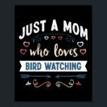 Poster Juste a maman qui aime Bird watching Mothers Day G<br><div class="desc">Funny Just a Mama oms loves Bird watching design. Idéal Mother's Day Birthday ou Christmas ornithology birding & birder poison for your mamor wife. Cute present for Women,  your daughter,  girls.</div>