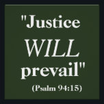 Poster Justice L'emportera Citation Imprimer l'affiche<br><div class="desc">Priez-vous pour la Justice ? Voici le bon poster pour vous. Il est écrit 'Justice L'emportera' du Psaume 94:15,  imprimé en lettres blanches géantes sur un arrière - plan de couleur verte chasseur cool.</div>