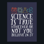 Poster La science drôle est un vrai Geek et scientifique<br><div class="desc">La Science Est Vraie, Que Vous Y Croissiez Ou Non. Conception scientifique inspirante pour ceux qui croient en la preuve scientifique, l'expérience de laboratoire et la recherche. Marchandises motivationnelles cool pour les professeurs de sciences, les scientifiques et les étudiants. Parfait pour geek scientifique, nerd, enseignant et étudiant qui aime la...</div>