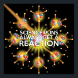 POSTER LA SCIENCE PUNS OBTIENT TOUJOURS UNE RÉACTION<br><div class="desc">SCIENCE PUNS OBTIENT TOUJOURS UN POSTER DE RÉACTION. affiche cool,  à la mode inspirée de la science,  conçue pour tous les scientifiques,  professeurs de sciences,  étudiants en sciences,  bref tout geek scientifique dans votre vie (et qui vous inclut)! Conçu par Science Geekness© à l'adresse http://www.zazzle.com/sciencegeekness*</div>
