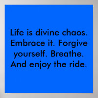 La vie est le chaos divin. Embrasse-le. Pardonne l