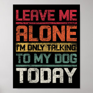 Poster Laisse-moi seul Je ne parle qu'à mon chien aujourd
