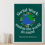 Poster Le travail social fait tourner le monde<br><div class="desc">Le travail social fait tourner le monde autour du poster avec votre entreprise personnalisée en bas. Un joli cadeau de services sociaux pour votre travailleur social préféré. Comprend un groupe de personnes tenant la main autour de la planète bleue et verte Terre. Venez ensemble pour apporter un changement en aidant...</div>