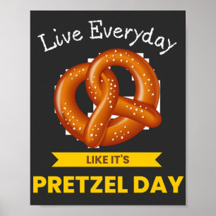 Poster Live Everyday Like It's Pretzel Day