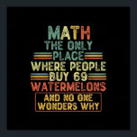 Poster Math The Only Place Where People Buy 69 Watermelon<br><div class="desc">grab this humorous math saying for yourself or make as a gift for a math student or math teacher,  be funny present for anyone who has a sense of humor and lothese child of jokes</div>