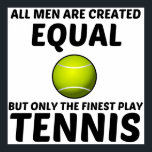 POSTER MEN CREATED EQUAL BUT THE FINEST PLAY TENNIS FUNNY<br><div class="desc">Tennis,  sports,  player,  ball,  coach,  birthday,  funny,  tennis team,  kids,  racket,  yellow,  love,  racquet,  monogrammed, </div>