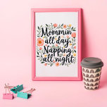 Poster Modern Cute Floral Mother's Day, Botanical Quote<br><div class="desc">Modern Cute Floral Mother's Day Poster with a botanical quote "Mommin All Day, Napping All Night" for Happy Mother's Day on white background. Perfect for a First Mother's day, or to offer to your wife or daughter. It will illuminate the bedroom, the office and put a smile of her face...</div>