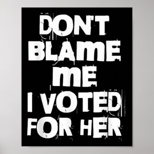 Poster Ne me blâmez pas, j'ai voté pour elle drôle