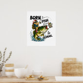Poster Né pour aller à la pêche forcé d'aller à l'école (Cuisine)