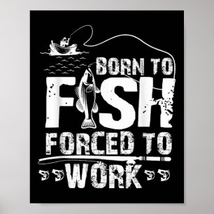 Poster Né pour pêcher Forcé de travailler Drôle de pêcheu