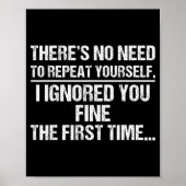 Poster No Need Repeat Yourself I Ignored You Funny Saying (Devant)