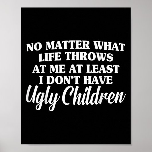 Poster No What Life Throws At Me I Don't Have Ugly Childr (Devant)