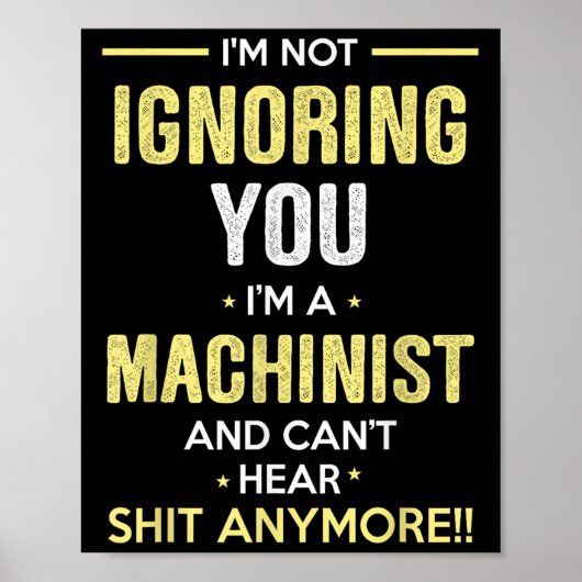 Poster Not Ignoring I'm Machinist Can't Hear Sh-t Anymore (Devant)