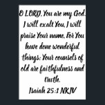 Poster Ô Éternel, tu es mon Dieu<br><div class="desc">Éternel,  tu es mon Dieu. Je vous exalterai,  je louerai votre nom,  Car vous avez fait des choses merveilleuses; Vos conseils d'anciens sont la fidélité et la vérité. Isaïe 25:1 NKJV</div>