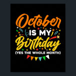 Poster October Is My Birthday<br><div class="desc">October Is My Birthday Yes The Whole Month shirt is funny Birthday gift for October girl women men wife girlfriend papa grand-mère aunt sister brother brother daughter kids toddhler boys are born in October, October Birthday Party Decorations and es</div>