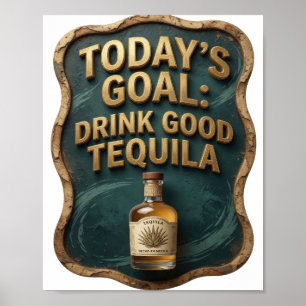 Poster Or Or TODAY'S GOAL DRINK GOOD TEQUILA