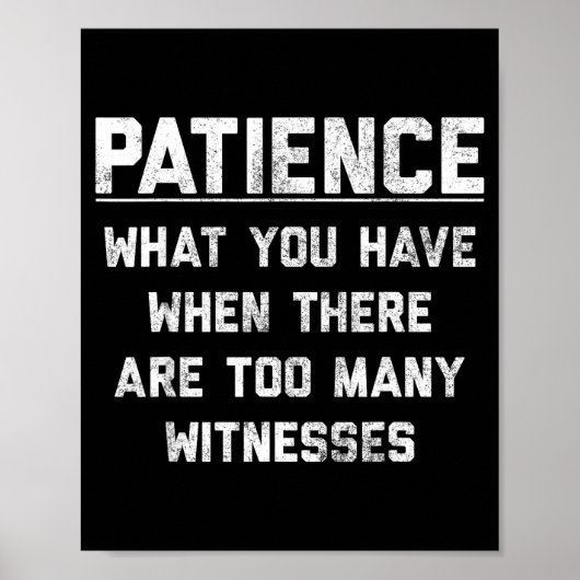 Poster Patience What You Have When There Are Too Many Wit (Devant)