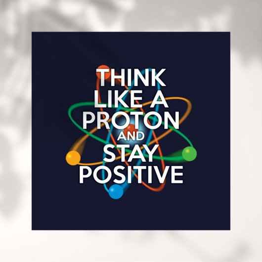 POSTER PENSE COMME UN PROTON ET RESTE POSITIF