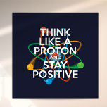 POSTER PENSEZ À UN PROTON ET RESTEZ POSITIF<br><div class="desc">Pensez à un proton et restez positif poster. Un design moderne et amusant d'inspiration scientifique. Rester positif n'est jamais facile à moins de penser comme un proton et alors vous resterez toujours positif. Partagez maintenant les bonnes nouvelles en décorant votre salle de classe ou votre bureau, aidant à inspirer les...</div>