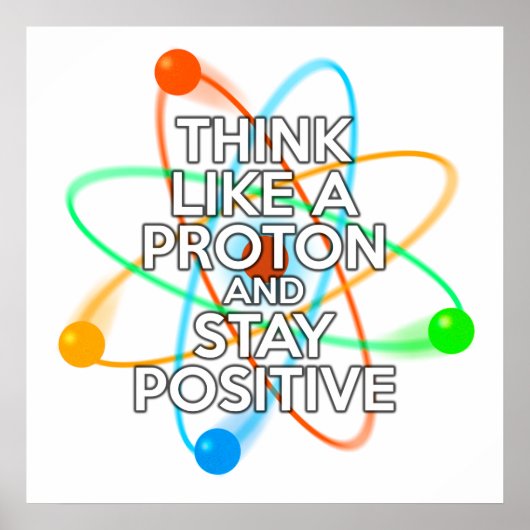 POSTER PENSEZ COMME UN PROTON ET RESTEZ POSITIF (Devant)