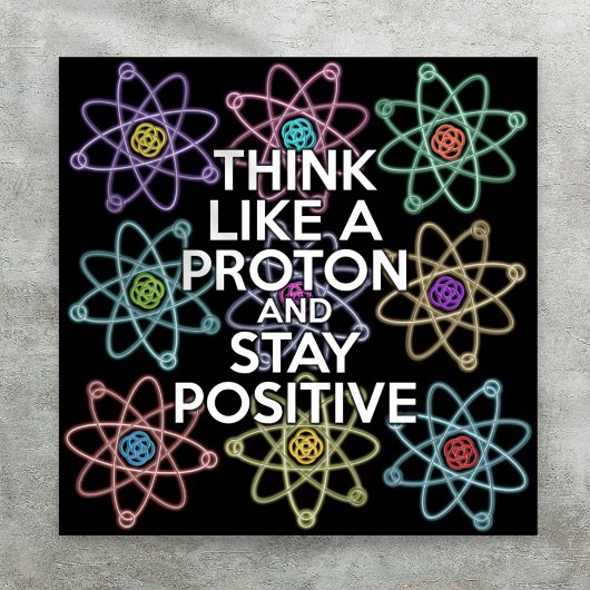 Poster PENSEZ COMME UN PROTON ET RESTEZ POSITIF Science