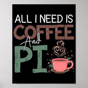 Poster Pi Day All I Need Is Coffee And Pi Funny Coffee