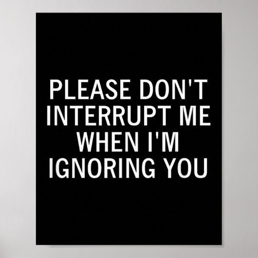 Poster Please Don't Interrupt Me When I'm Ignoring You, S (Devant)