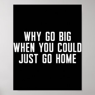 Poster Pourquoi Aller Gros Quand Tu Pourrais Rentrer Chez