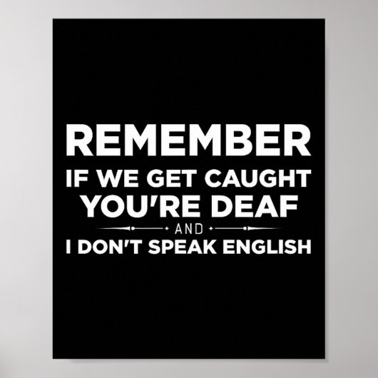 Poster Remember If We Get Caught I'm Deaf &amp; You Don't (Devant)