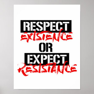 Poster Respect Existence or Expect Resistance --
