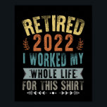 Poster Retired 2022<br><div class="desc">Retraité 2022 J'Ai Travaillé Toute Ma Vie Pour Cette Chemise</div>