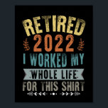 Poster Retired 2022<br><div class="desc">Retraité 2022 J'Ai Travaillé Toute Ma Vie Pour Cette Chemise</div>