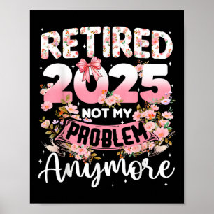 Poster Retraité 2025 Pas Mon Problème Plus Retraite Qui