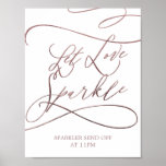 Poster Romantic Rose Calligraphy Let Love Sparkle Sign<br><div class="desc">This romantic rose gold calligraphy "let love sparkle" sign is perfect for a simple wedding. The modern classic design features fancy swirls and whimsical flourishes with gorgeous elegant hand lettered typography. Personalize the poster with the sparkler send off time.</div>