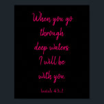 Poster Rose et Noir Je serai avec vous Citation de la Bib<br><div class="desc">Un joli verset de la Bible avec Ésaïe 43:2, cette écriture dit : "Quand tu traverseras les eaux profondes, je serai avec toi" en joli caractère rose sur un arrière - plan noir. Choisissez parmi une variété de couleurs arrière - plans, la personnalisation du texte et la taille des affiches....</div>