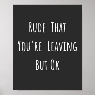 Poster Rude That You're Leaving But Ok