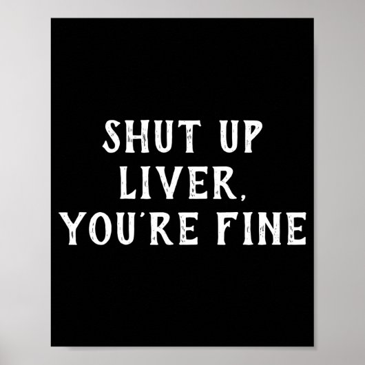 Poster Shut Up Liver Youre Fine Drinking Humor  (Devant)