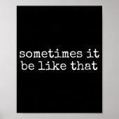 Poster Sometimes It Be Like That Funny Sarcastic Saying  (Devant)